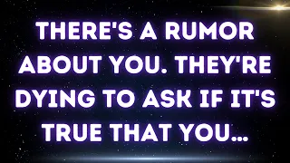 💌 There's a rumor about you. They're dying to ask if it's true that you...