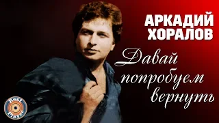 Аркадий Хоралов - Давай попробуем вернуть (Альбом 2005) | Русская музыка