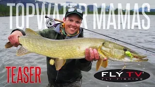 [TEASER] FLY TV - Topwater Mamas (Pike Fly Fishing in the Mountains)