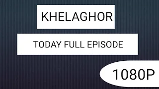 Khelaghor today full episode