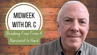 Midweek with Dr. C- Breaking Free From A Narcissist Is Hard