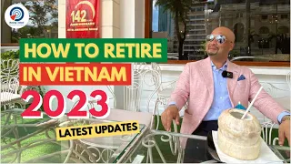 How to RETIRE IN VIETNAM | 2023 LATEST UPDATES