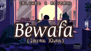 Bewafa [ Slowed + Reverb ] Imran Khan - Sad Song | Lofi Song | Midnight Chill | Relax