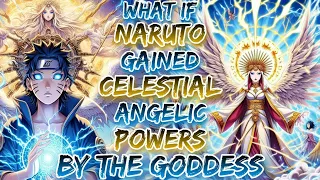What If Naruto Gained The Celestial Angelic Powers By The Goddess