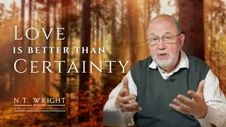 Love is Better than Certainty | N.T. Wright Online