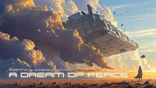 A Dream of Peace - Soothing Sci-Fi ambient music.