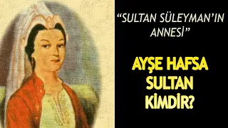 KANUNİ SULTAN SÜLEYMAN'IN ANNESİ | AYŞE HAFSA SULTAN KİMDİR?