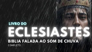 Eclesiastes [Reflexões biblias ao som pela Chuva] Bíblia Falada ao som de Chuva