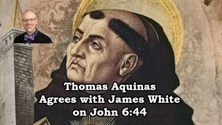 Thomas Aquinas Agrees with James White on John 6:44
