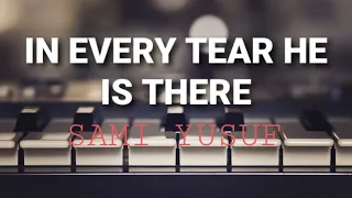 Sami Yusuf - In Every Tear, He Is There (Lyrics)