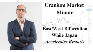 Uranium Market Minute – Episode 144: East/West Bifurcation While Japan Accelerates Restarts