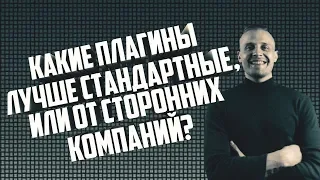 Какие плагины лучше стандартные, или от сторонних компаний?