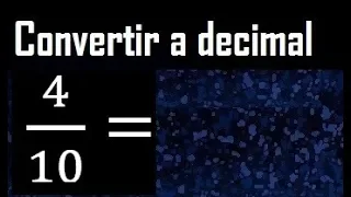 4/10 a decimal , convertir fraccion a decimal