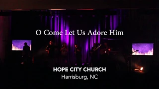 O Come Let Us Adore Him - Hope City Church - Harrisburg NC | Christmas 2016