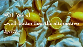 Will Wood - ...well, better than the alternative (lyrics)