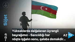 Yüksəklərdə dalğalanan üçrəngli bayrağımız - Sancıldığı hər nöqtə işğalın sonu, qələbə deməkdir...