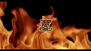 Deep Fat Fried Original Intro Song