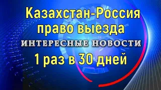 Казахстан-Россия право выезда 1 раз в 30 дней. Границы