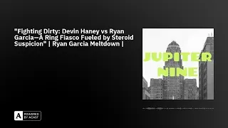 "Fighting Dirty: Devin Haney vs Ryan Garcia—A Ring Fiasco Fueled by Steroid Suspicion" | Ryan Gar...