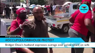 #OccupyJulorBiHouse demo: Bridget Otoo’s husband livid over police attack on wife