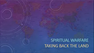 Spiritual Warfare 7 - Taking Back the Land