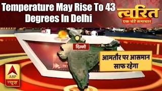 Twarit Mausam: Temperature May Rise To 43 Degrees In Delhi | ABP News