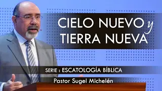 “CIELO NUEVO Y TIERRA NUEVA” | pastor Sugel Michelén. Predicaciones, estudios bíblicos.