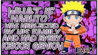 What If Naruto Was NEGLECTED By His Family & Had Every Kekkei Genkai | PART 1