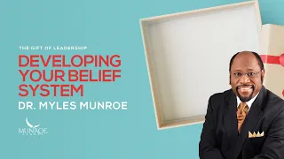 How To Build A Strong Belief System: Key Lessons By Dr. Myles Munroe | MunroeGlobal.com