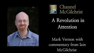 A revolution in attention:  perceptual awakening in Iain McGilchrist’s work by Dr Mark Vernon