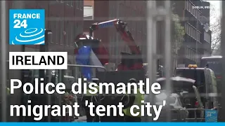 Irish police dismantle Dublin's migrant 'tent city' • FRANCE 24 English