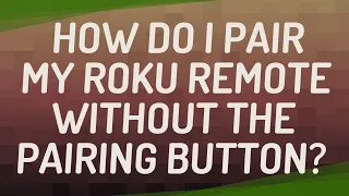 How do I pair my Roku remote without the pairing button?