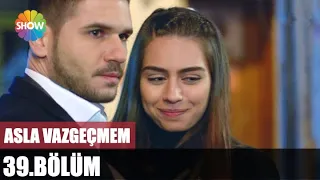 Asla Vazgeçmem 39. Bölüm