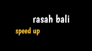 "rasah bali" || speed up