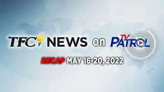 TFC News on TV Patrol Recap | May 16-20, 2022