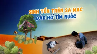 Thử Thách Sinh Tồn Trên Sa Mạc | Truy Tìm Nguồn Nước Nơi Sa Mạc Khô Cằn