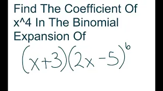 Find The Coefficient Of x^4 In The Binomial Expansion Of (x+3)(2x-5)^6 Two Binomials