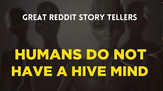 The Humans Do Not Have A Hive Mind Part 1 | Reddit Stories