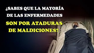 ¿SABES QUE LA MAYORÍA DE LAS ENFERMEDADES SON POR ATADURAS DE MALDICIONES?