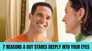 7 reasons a guy stares deeply into your eyes