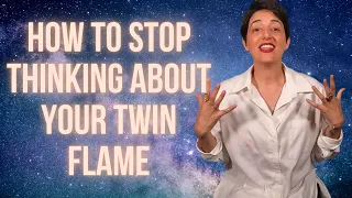 How to Stop Thinking About Your Twin Flame