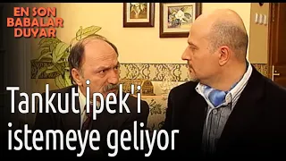 En Son Babalar Duyar - Tankut İpek'i İstemeye Geliyor