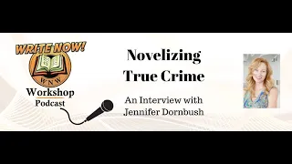 Ep 211I Novelizing True Crime: An Interview with Jennifer Dornbush - WRITE NOW! Workshop Podcast