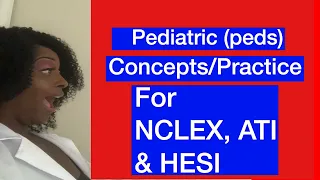 Pediatric (peds) concepts to know for NCLEX, ATI and HESI