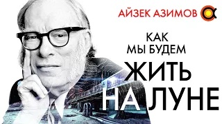 Айзек Азимов. Как мы будем жить на Луне?