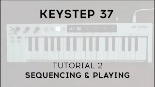 Tutorials | KeyStep 37 - Episode 2: Sequencing & Playing