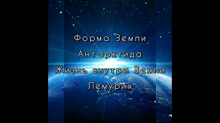 Форма Земли. Антарктида. Жизнь внутри Земли. Лемурия. Расследование.