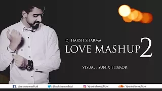 Love Mashup 2 - DJ Harsh Sharma | Visual : Sunix Thakor