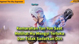 Episode 239 Against The Sky Supreme Sub Indo | Kemarahan Tan Yun Melihat Mu Mengyi Terluka Dan Koma!