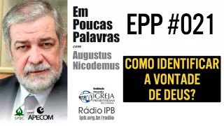 EPP #021 - COMO IDENTIFICAR A VONTADE DE DEUS? - AUGUSTUS NICODEMUS